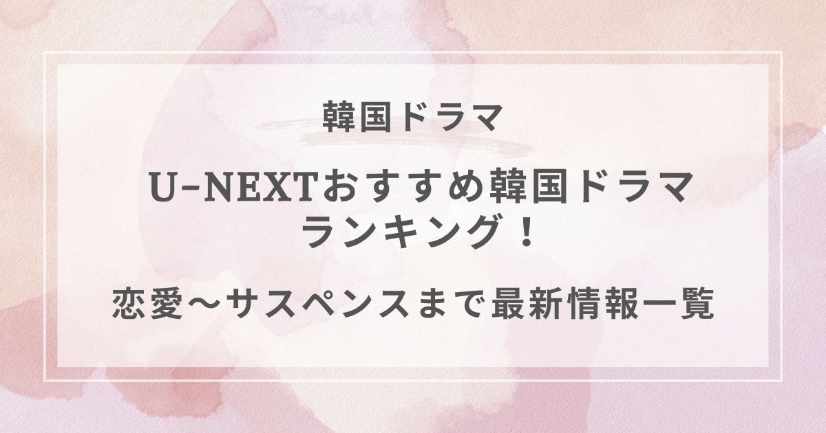 U-NEXTおすすめ韓国ドラマ配信