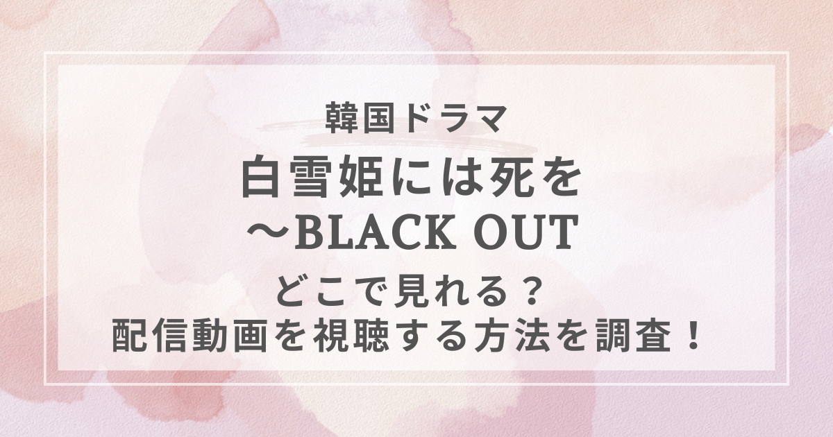 白雪姫には死を～BLACK OUT韓国ドラマ配信