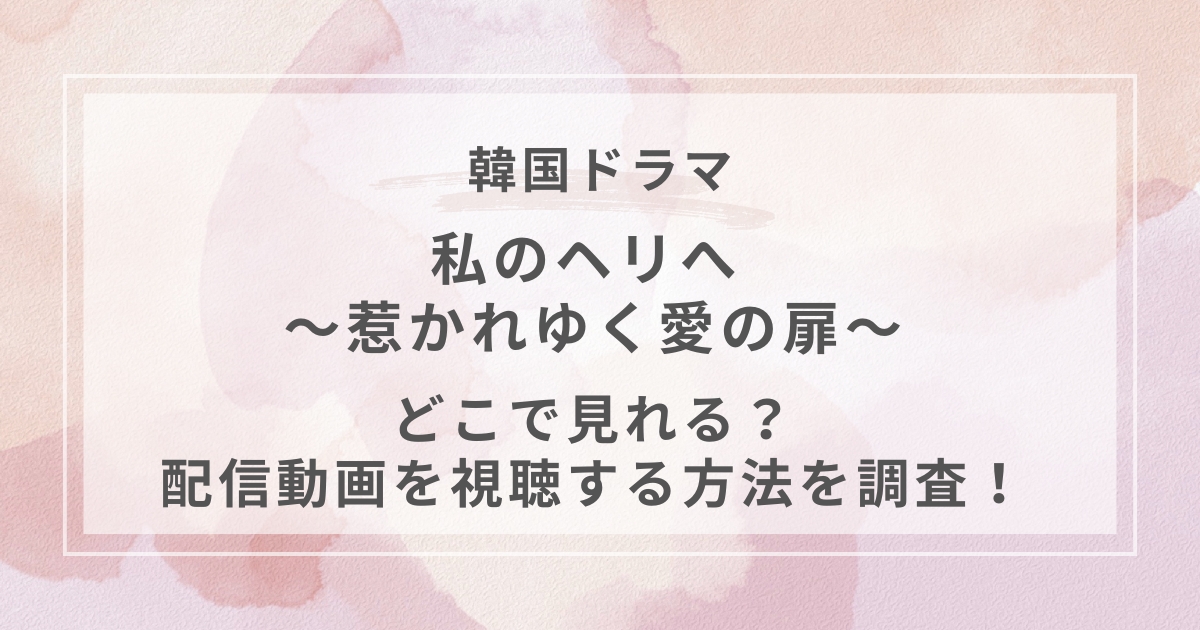 私のヘリへ ～惹かれゆく愛の扉～ 韓国ドラマ配信