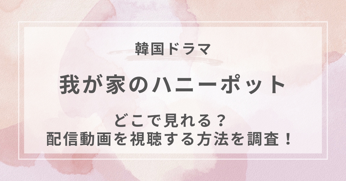我が家のハニーポット韓国ドラマ配信