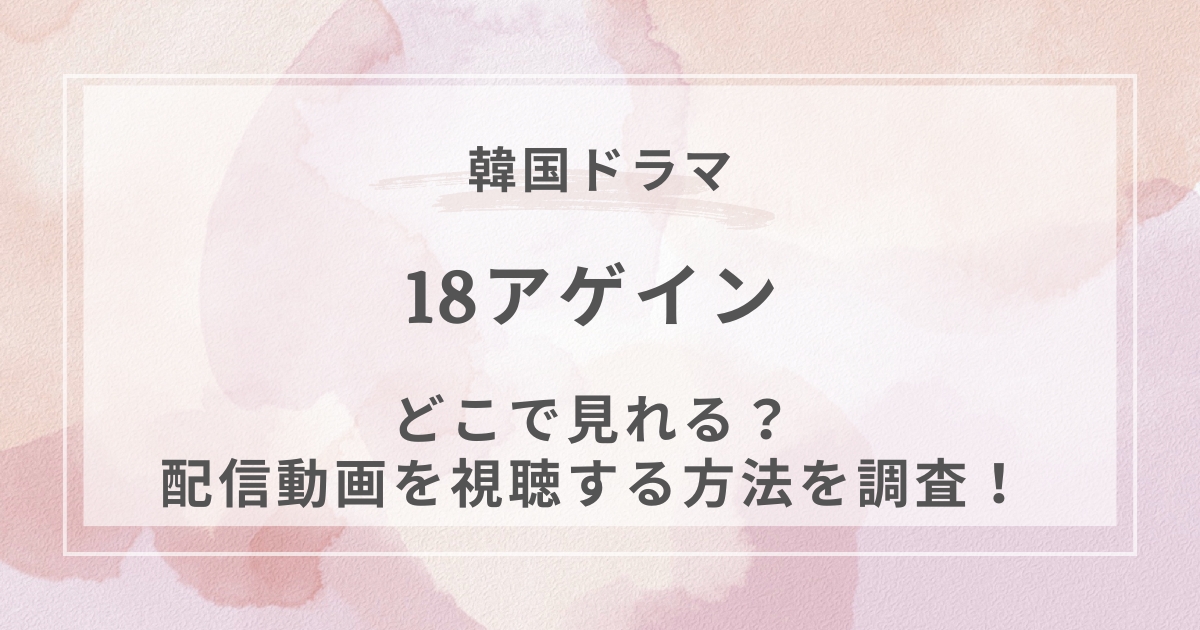 18アゲイン韓国ドラマ配信